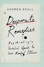 Desperate Remedies:Psychiatry’s Turbulent Quest to Cure Mental Illness